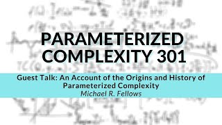 Guest Talk: An Account of the Origins and History of Parameterized Complexity | Michael R. Fellows Net Worth