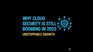 Why Cloud Security Is BOOMING in 2025 and How to Stay Safe