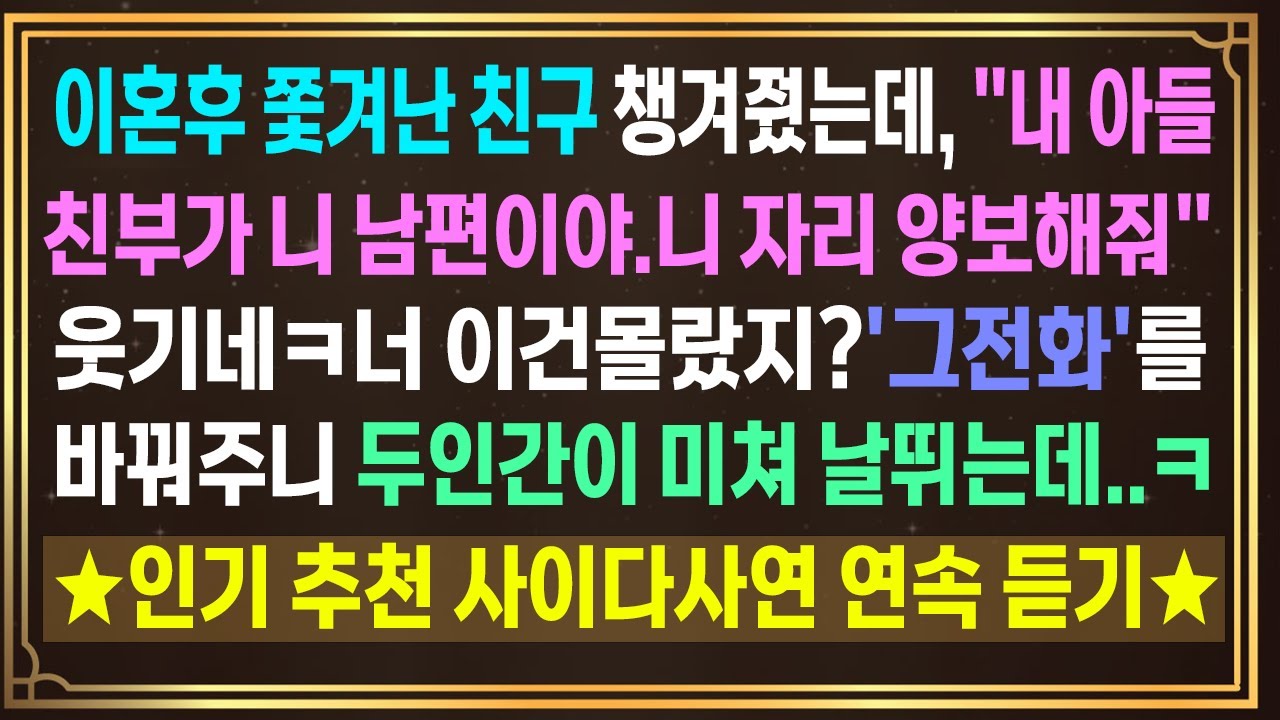 사이다사연 연속듣기 - 1. 이혼한 내 친구 아이 친부가 내남편?! 2.나무시하고왕따시키던 동서의 최후 3.이혼요구하는 남편.그런데 왜 웃음이 나죠.?!