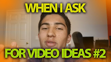 When I Ask For Video Ideas #2