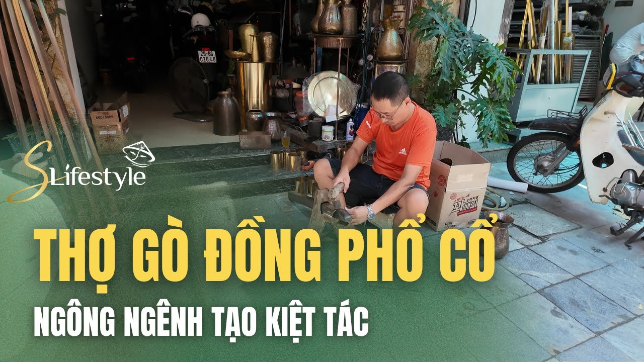 THỢ GÒ ĐỒNG CUỐI CÙNG CỦA PHỐ CỔ: NGÔNG NGHÊNH TẠO KIỆT TÁC | S LIFESTYLE - LỐI SỐNG VIỆT