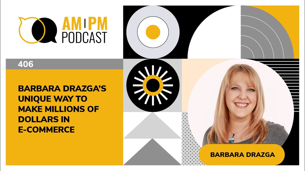 #406 - Barbara Drazga’s Unique Way To Make Millions Of Dollars In E-commerce