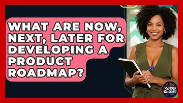 What Are Now, Next, Later For Developing A Product Roadmap? - Founders Supporting Founders