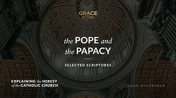 The Pope and the Papacy (Selected Scriptures) | John MacArthur