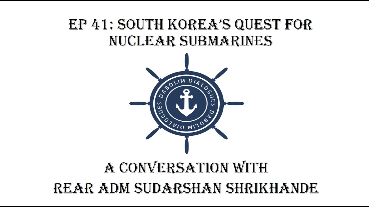 South Korea's Quest for Nuclear Submarines - A Conversation with Rear Admiral Shrikhande