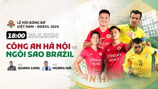 🔴 TRỰC TIẾP: CÔNG AN HÀ NỘI - NGÔI SAO BRAZIL | GIAO HỮU QUỐC TẾ