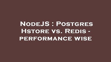NodeJS : Postgres Hstore vs. Redis - performance wise