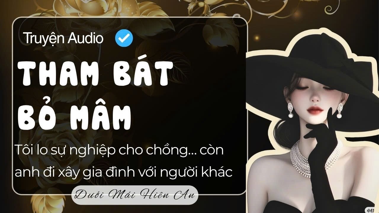 Truyện Audio - Tham Bát Bỏ Mâm - Dưới Mái Hiên An