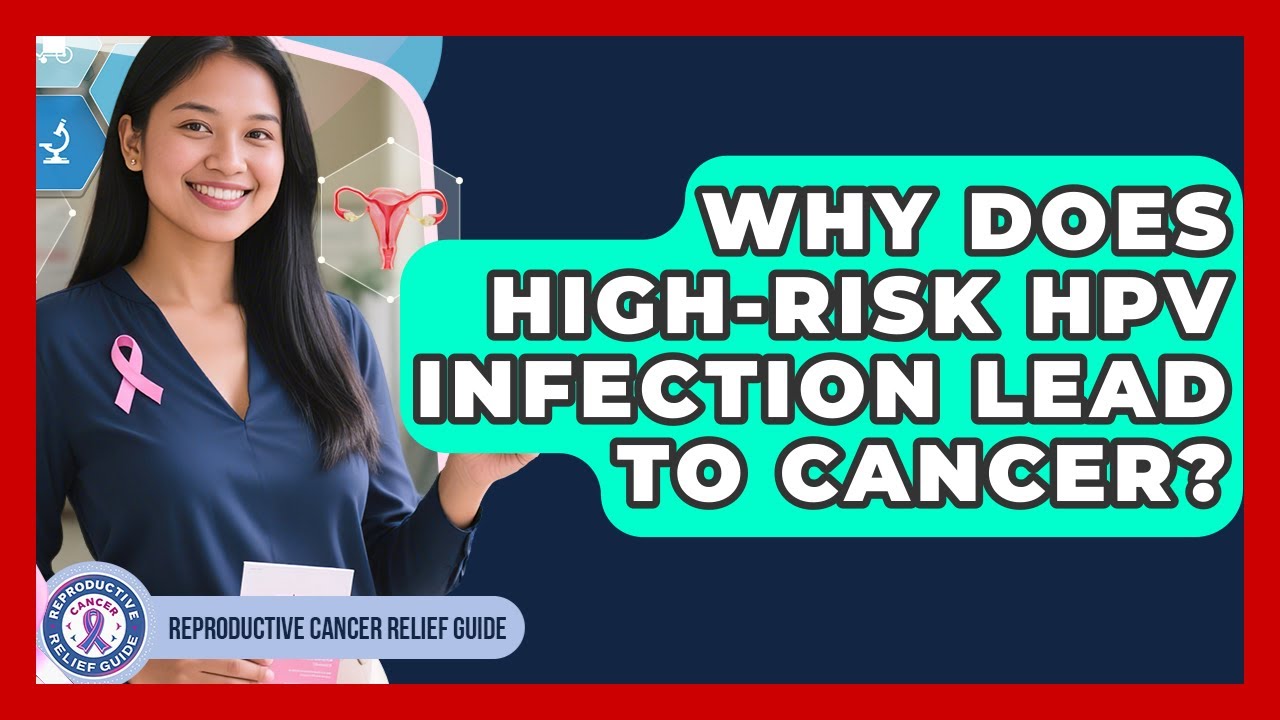Why Does High-risk HPV Infection Lead To Cancer? - Reproductive Cancer Relief Guide