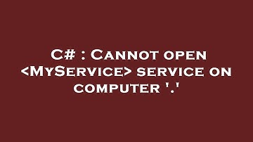 C# : Cannot open  MyService  service on computer 