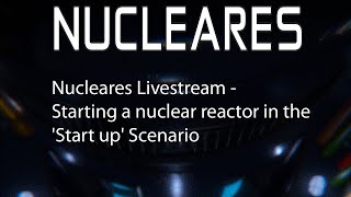 Nucleares Livestream  Starting a nuclear reactor in the 'Start up' Scenario