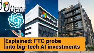 Information Explained: Why is US antitrust regulator probing AI investments by Microsoft, Google and Amazon News