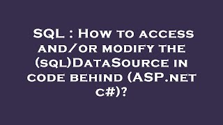 SQL : How to access and/or modify the (sql)DataSource in code behind (ASP.net c#)