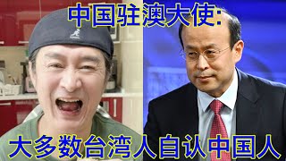 中国驻澳州大使：大多数台湾人自认是中国人，少跟我谈民调！