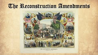 Origins of the US Constitution: The Reconstruction Amendments