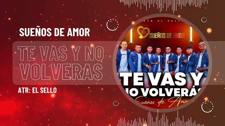 Te Vas Y No Volverás - Sueños De Amor