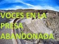 VOCES EN LA PRESA ABANDONADA!!. Vuelvo con refuerzos.