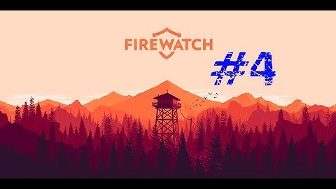 Firewatch Walkthrough Part 4 No Commentary Gameplay Lets Play/ احنا متراقبين يا حج هنري