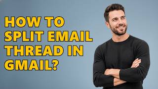 How To Split Email Thread In Gmail