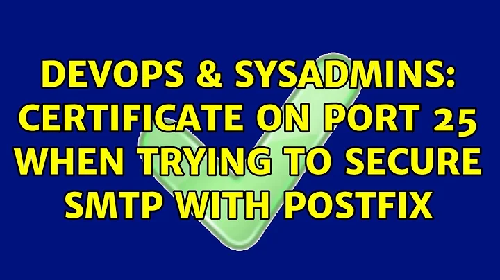 DevOps & SysAdmins: Certificate on port 25 when trying to secure SMTP with POSTFIX (3 Solutions!!)