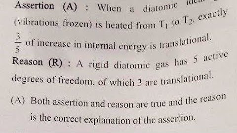 Assertion: When a diatomic ideal gad (vibrations frozen) is heated from T1 to T2, exactly 3/5 of 