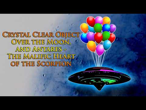 Crystal Clear Object Over the Moon & The Heart of the Scorpion