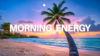 Morning Energy Music☀️Morning Glow| Positive & Chill Music to Start Your Day | Indie Pop Playlist #2