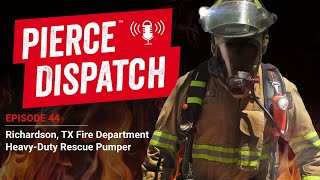 Pierce™ Dispatch Episode No.44: Richardson, TX Fire Department - Heavy-Duty Rescue Pumper