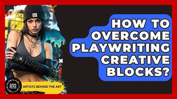 How To Overcome Playwriting Creative Blocks? - Artists Behind the Art