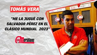 Tomás Vera: "Me la jugué con Salvador Pérez en el WBC 2023"