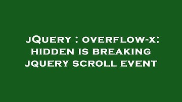 jQuery : overflow-x: hidden is breaking jquery scroll event