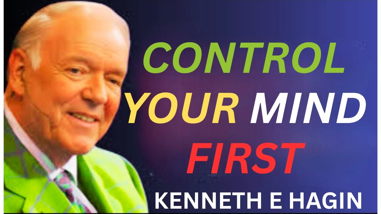 CONTROL YOUR MIND FIRST [KENNETH E HAGIN MOTIVATIONAL SPEECH]