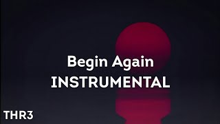 Begin Again - INSTRUMENTAL - THR3