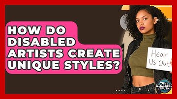 How Do Disabled Artists Create Unique Styles? - Your Disabled Truth