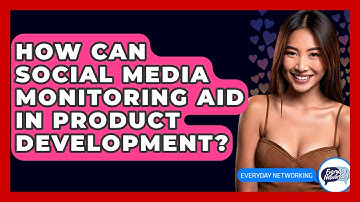 How Can Social Media Monitoring Aid In Product Development? - Everyday-Networking