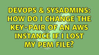 DevOps & SysAdmins: How do I change the key-pair of an AWS instance if I lost my PEM file?