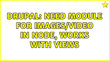 Drupal: Need Module for Images/Video in Node, works with Views (2 Solutions!!)