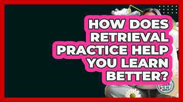 How Does Retrieval Practice Help You Learn Better? - Learn As An Adult