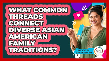 What Common Threads Connect Diverse Asian American Family Traditions?