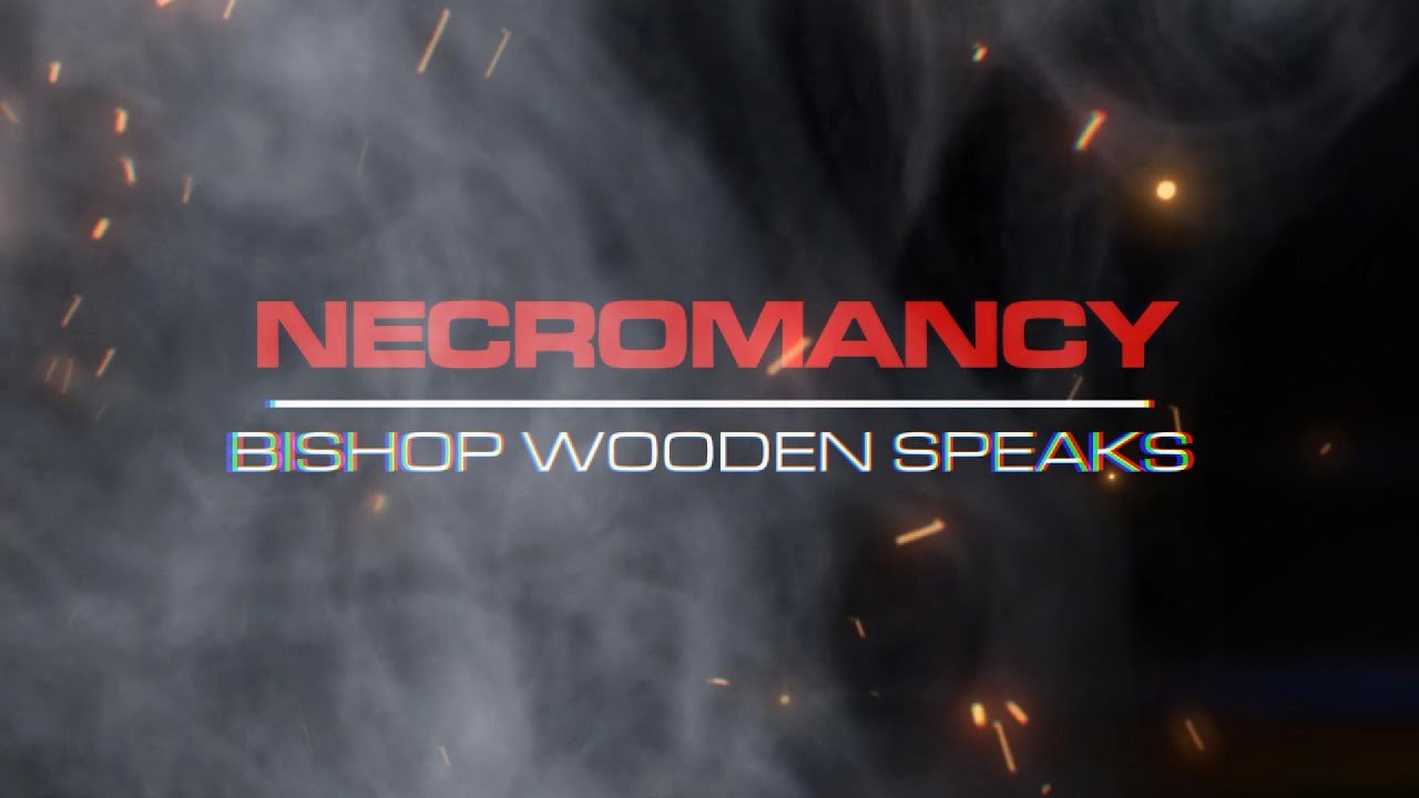 BISHOP WOODEN SPEAKS ON NECROMANCY