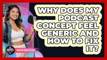 Why Does My Podcast Concept Feel Generic And How To Fix It? - Modern Podcaster Hub