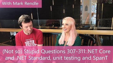 (Not so) Stupid Questions 307-311:.NET Core and .NET Standard, unit testing and SpanT