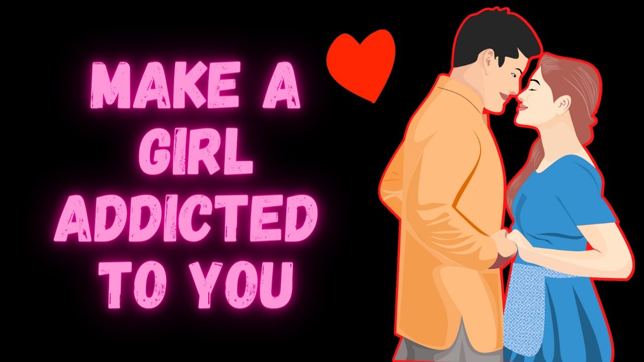 8 Ways to Make a Girl Addicted to You Tips To Impress A Girl You Like