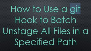 How to Use a git Hook to Batch Unstage All Files in a Specified Path