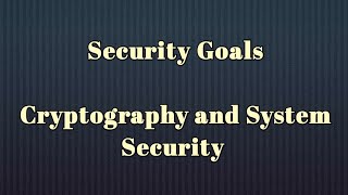 Security Goals | Cryptography  and System  Security