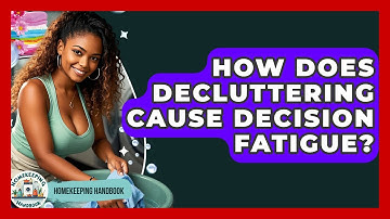 How Does Decluttering Cause Decision Fatigue? - Homekeeping Handbook