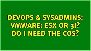 DevOps & SysAdmins: VMWare: ESX or 3i Do I need the COS (5 Solutions!!)