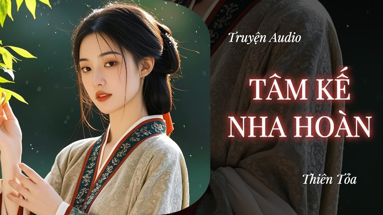 [Truyện Audio] TÂM KẾ NHA HOÀN || Thiên Tỏa