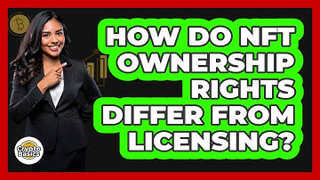 How Do NFT Ownership Rights Differ From Licensing? - CryptoBasics360.com