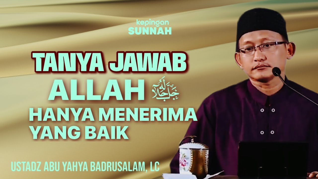 TANYA JAWAB : ALLAH HANYA MENERIMA YANG BAIK - Ustadz Abu Yahya Badrusalam, Lc